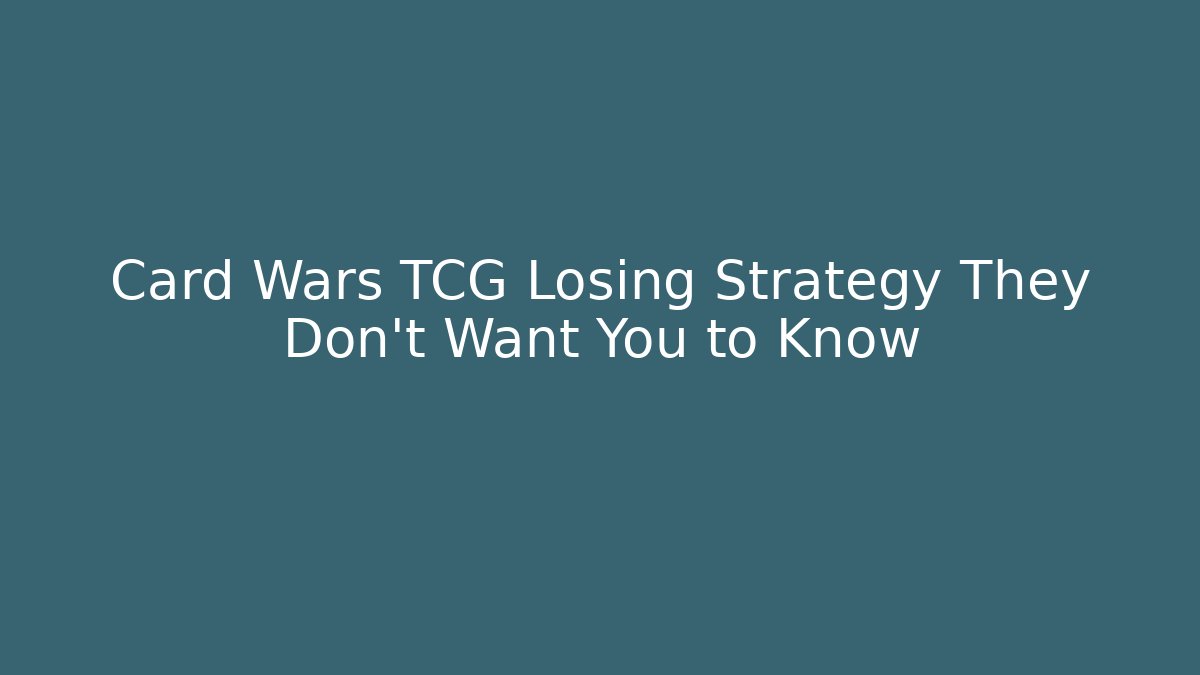 Card Wars TCG Losing Strategy They Don't Want You to Know