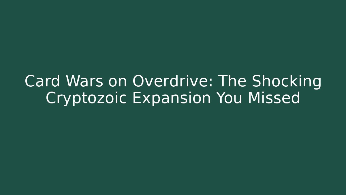 Card Wars on Overdrive: The Shocking Cryptozoic Expansion You Missed