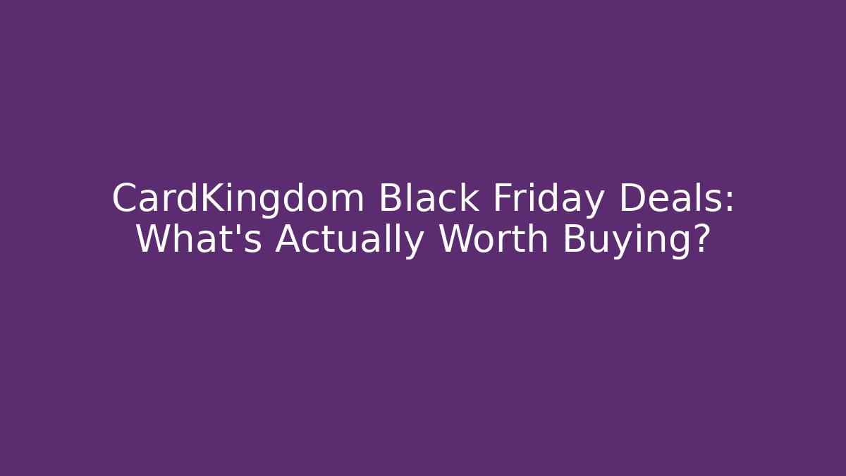 CardKingdom Black Friday Deals: What's Actually Worth Buying? - Critter Realm