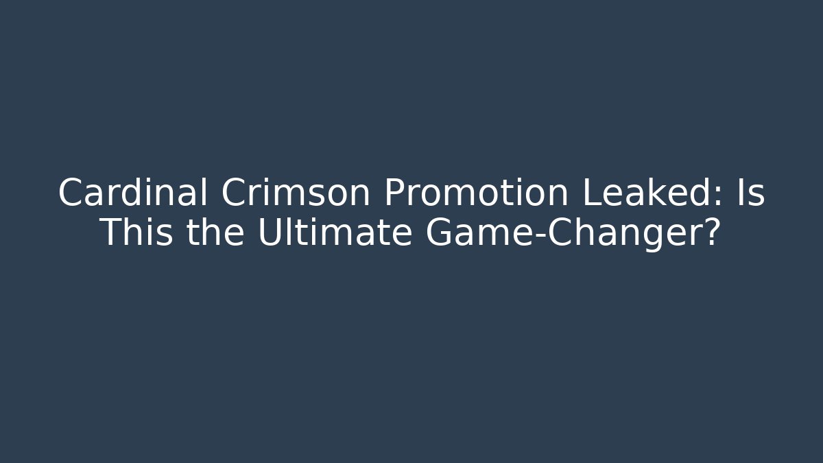 Cardinal Crimson Promotion Leaked: Is This the Ultimate Game-Changer?