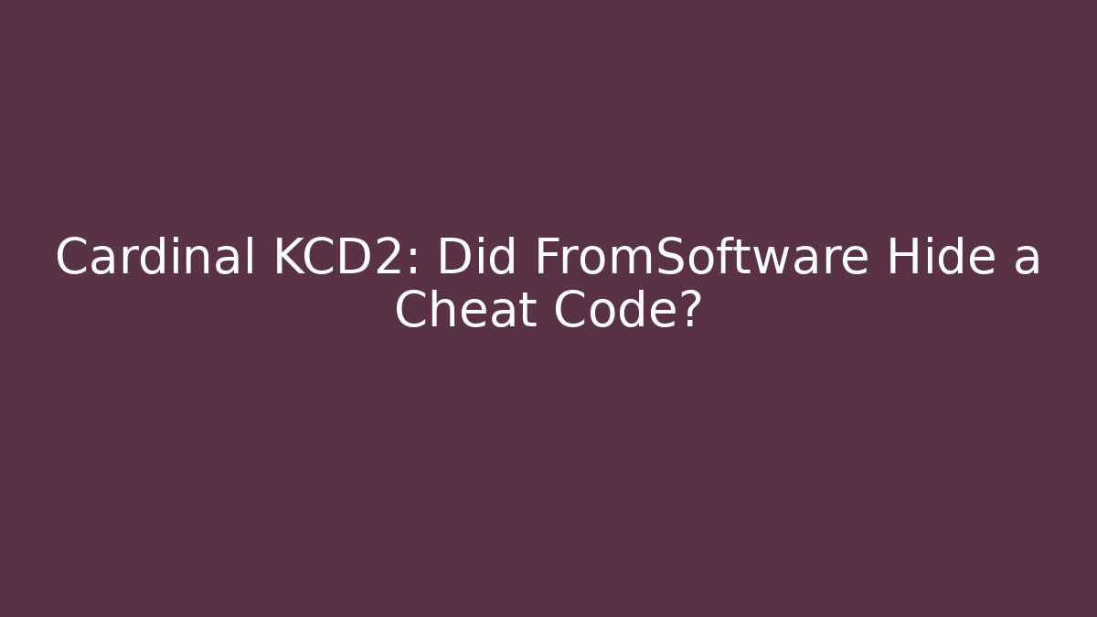 Cardinal KCD2: Did FromSoftware Hide a Cheat Code?