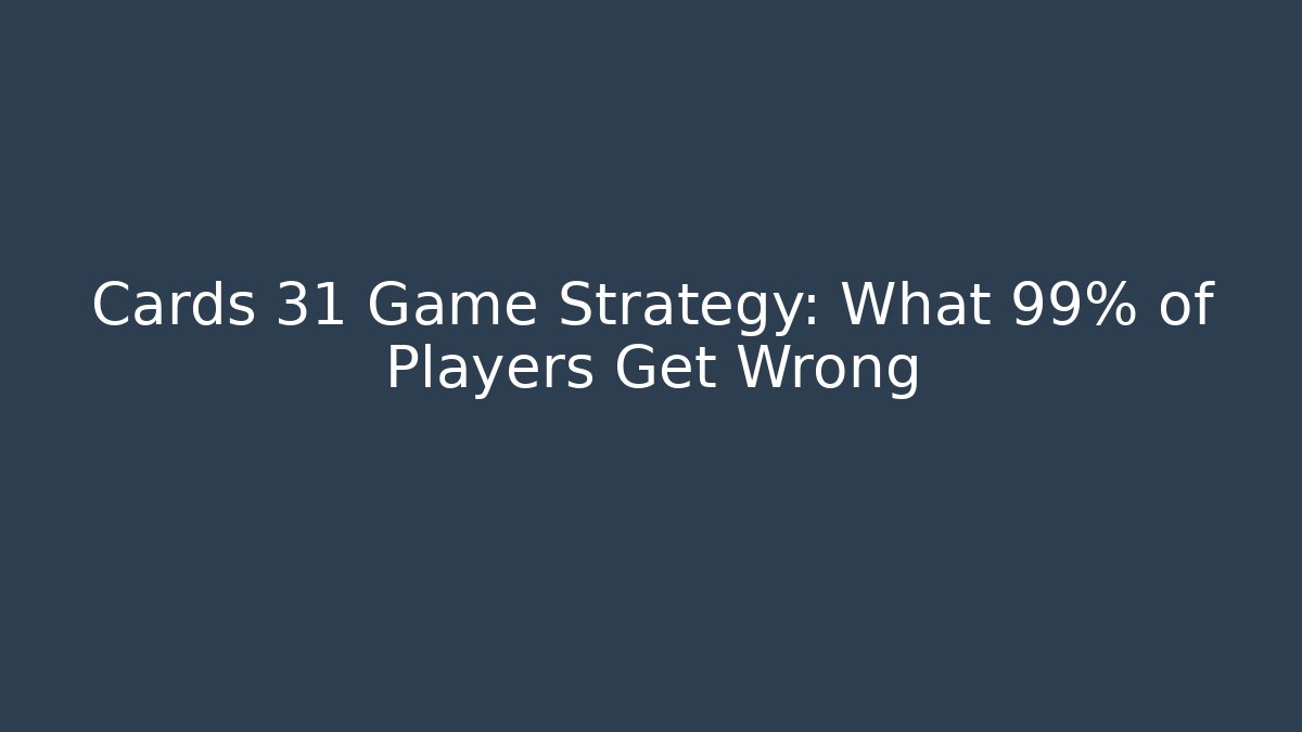 Cards 31 Game Strategy: What 99% of Players Get Wrong