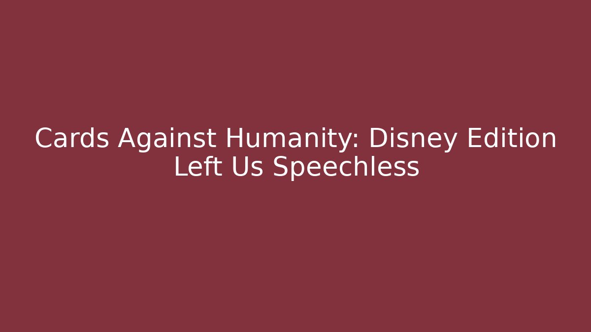 Cards Against Humanity: Disney Edition Left Us Speechless