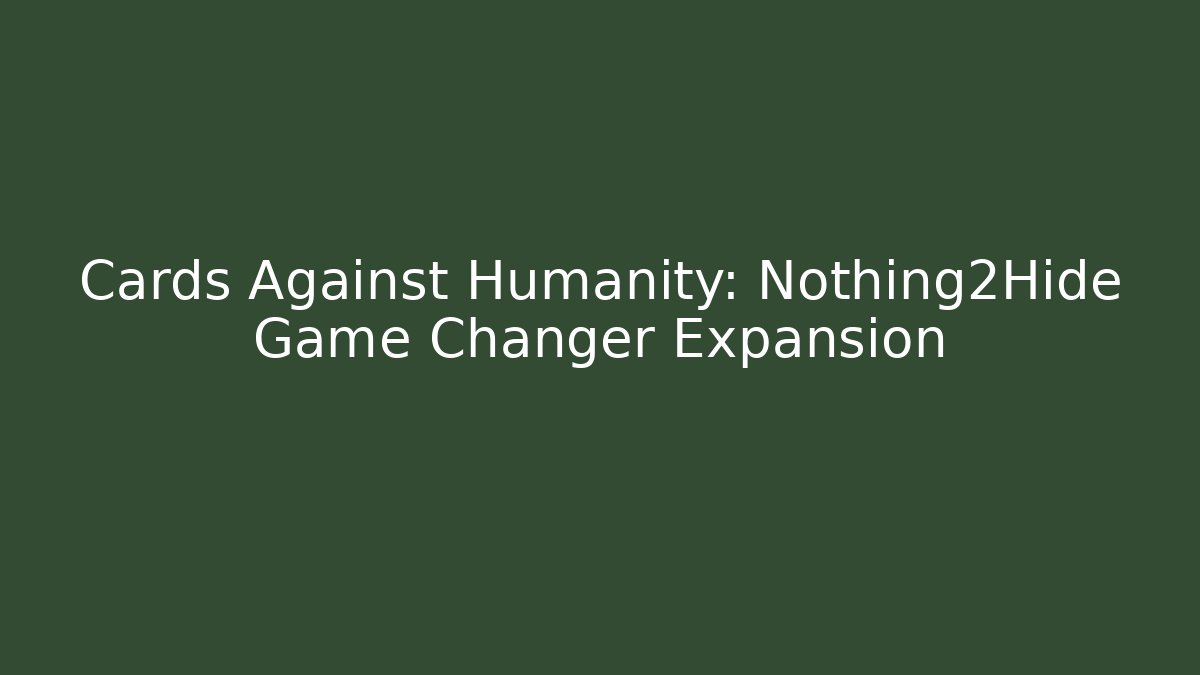 Cards Against Humanity: Nothing2Hide Game Changer Expansion