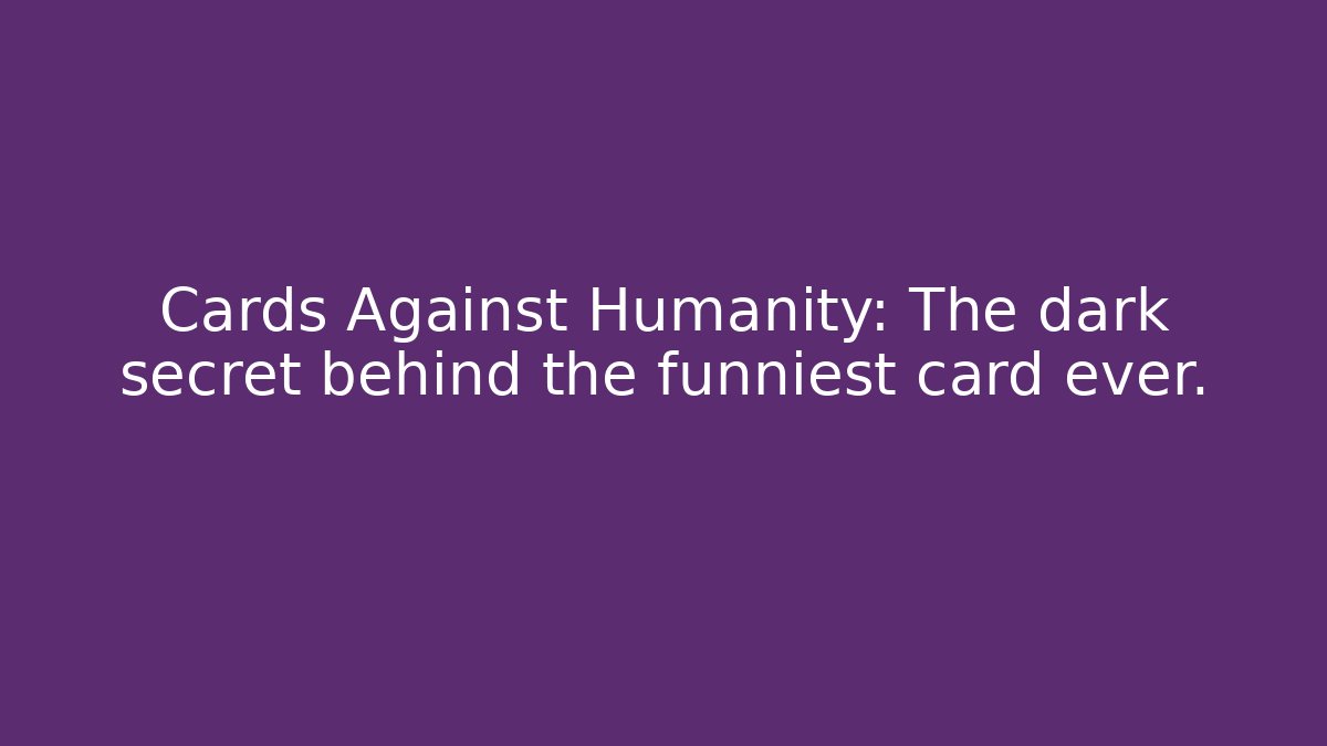 Cards Against Humanity: The dark secret behind the funniest card ever.