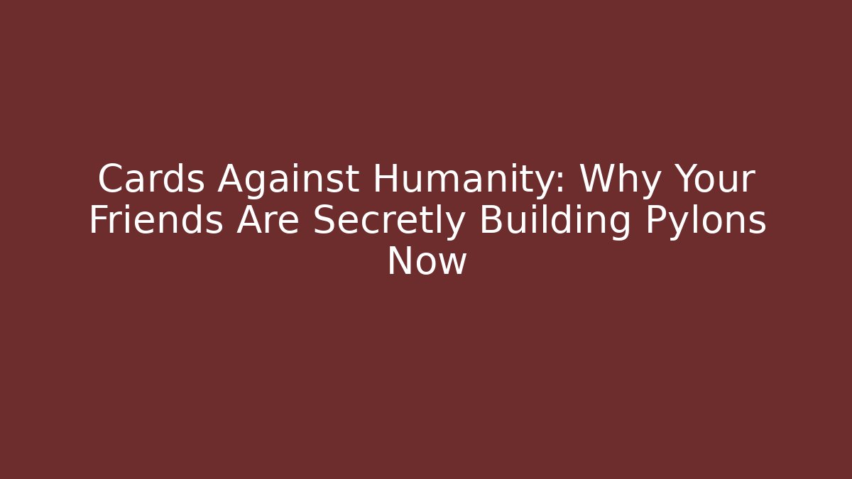 Cards Against Humanity: Why Your Friends Are Secretly Building Pylons Now