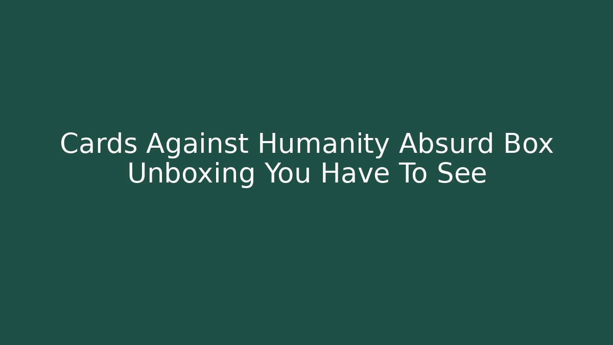 Cards Against Humanity Absurd Box Unboxing You Have To See - Critter Realm