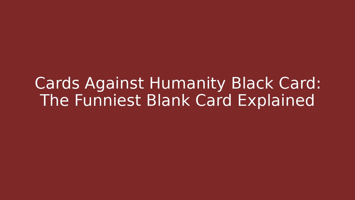 Cards Against Humanity Black Card: The Funniest Blank Card Explained