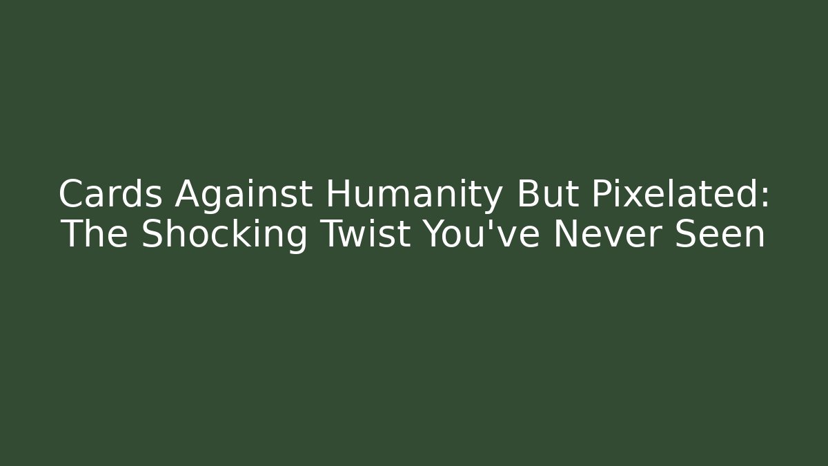 Cards Against Humanity But Pixelated: The Shocking Twist You’ve Never Seen