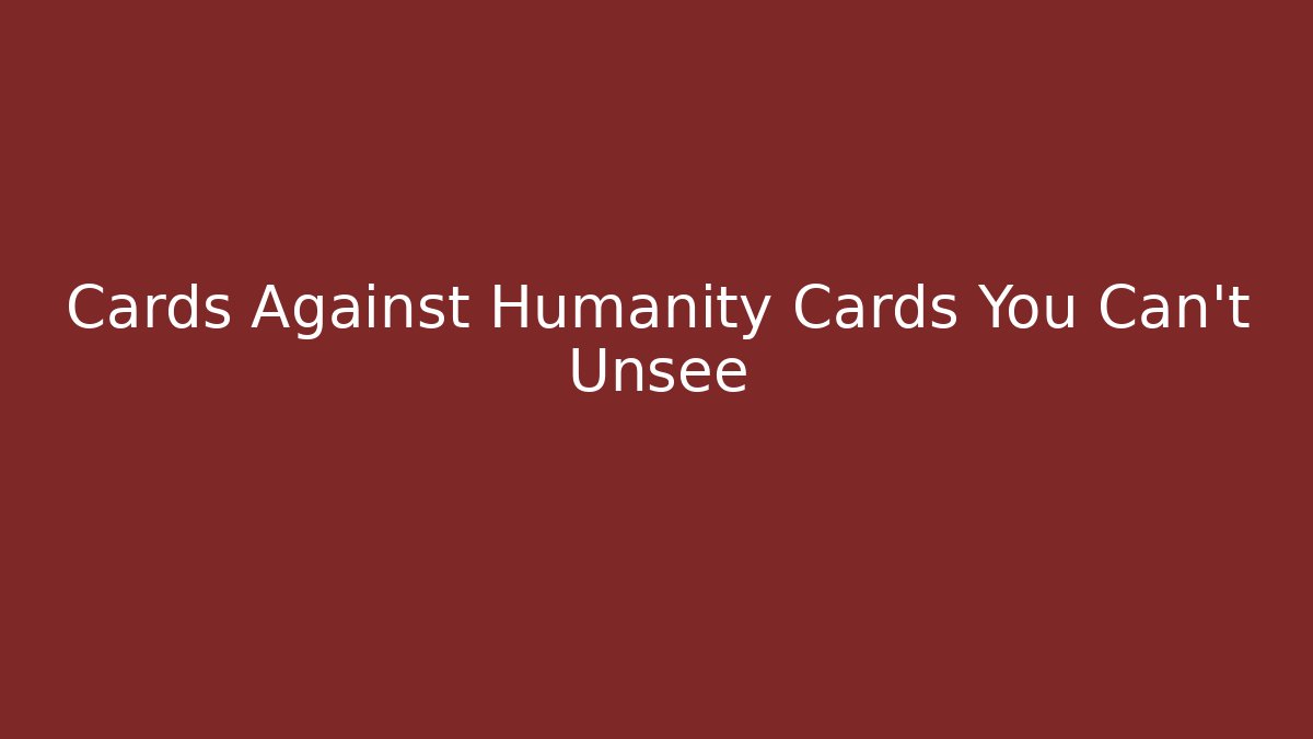 Cards Against Humanity Cards You Can't Unsee - Critter Realm