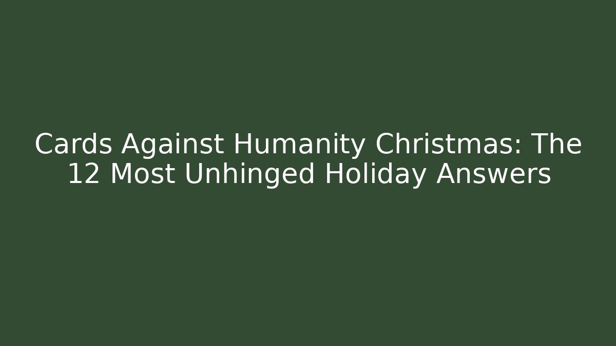 Cards Against Humanity Christmas: The 12 Most Unhinged Holiday Answers