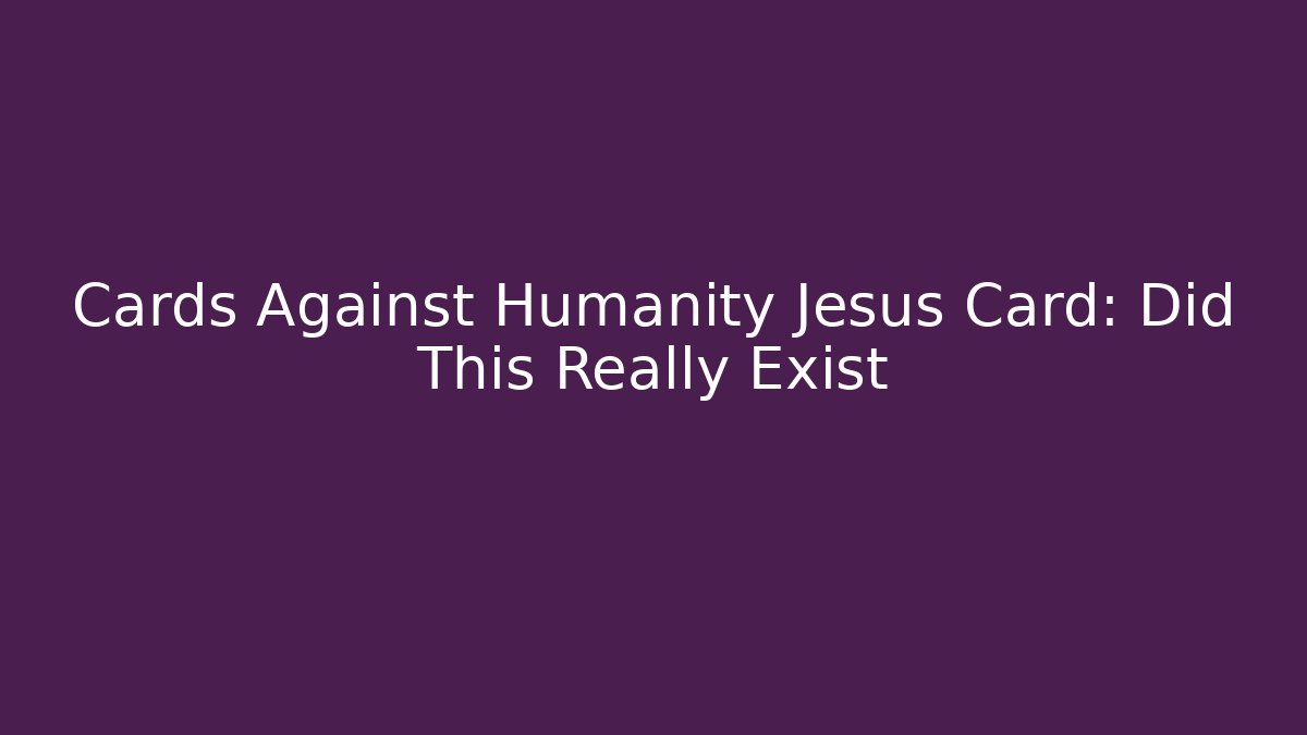 Cards Against Humanity Jesus Card: Did This Really Exist