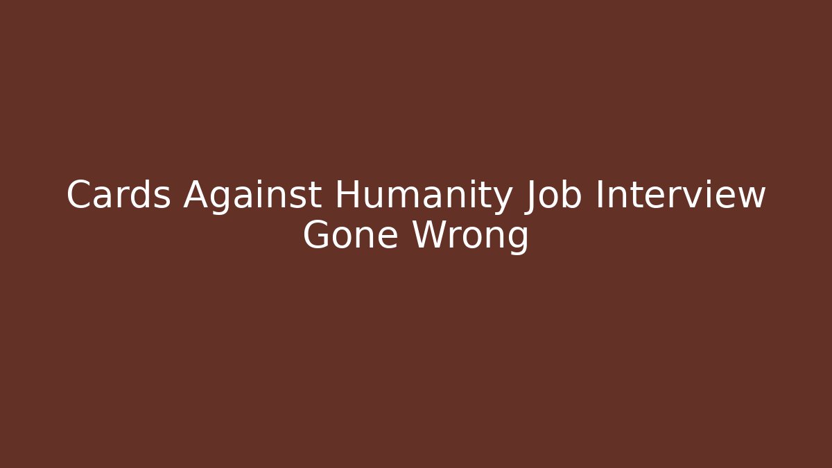 Cards Against Humanity Job Interview Gone Wrong