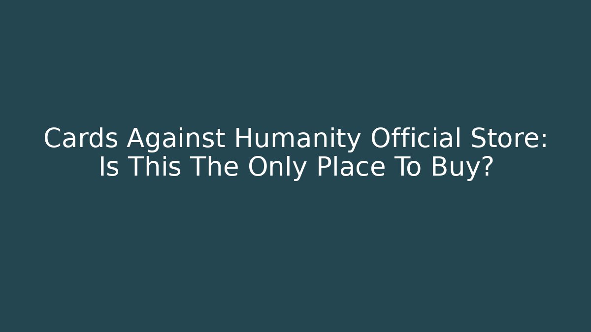 Cards Against Humanity Official Store: Is This The Only Place To Buy?