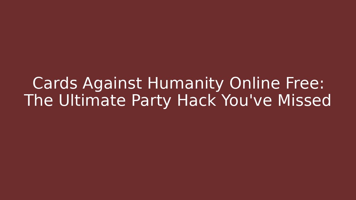 Cards Against Humanity Online Free: The Ultimate Party Hack You’ve Missed