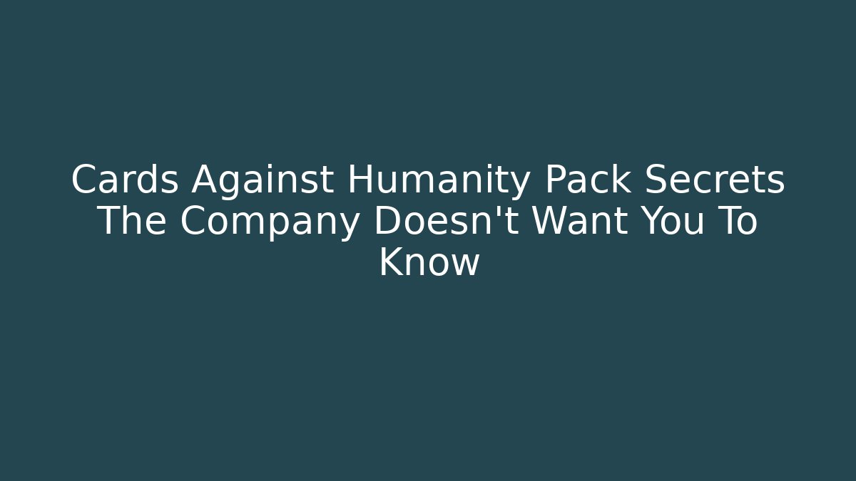 Cards Against Humanity Pack Secrets The Company Doesn't Want You To Know