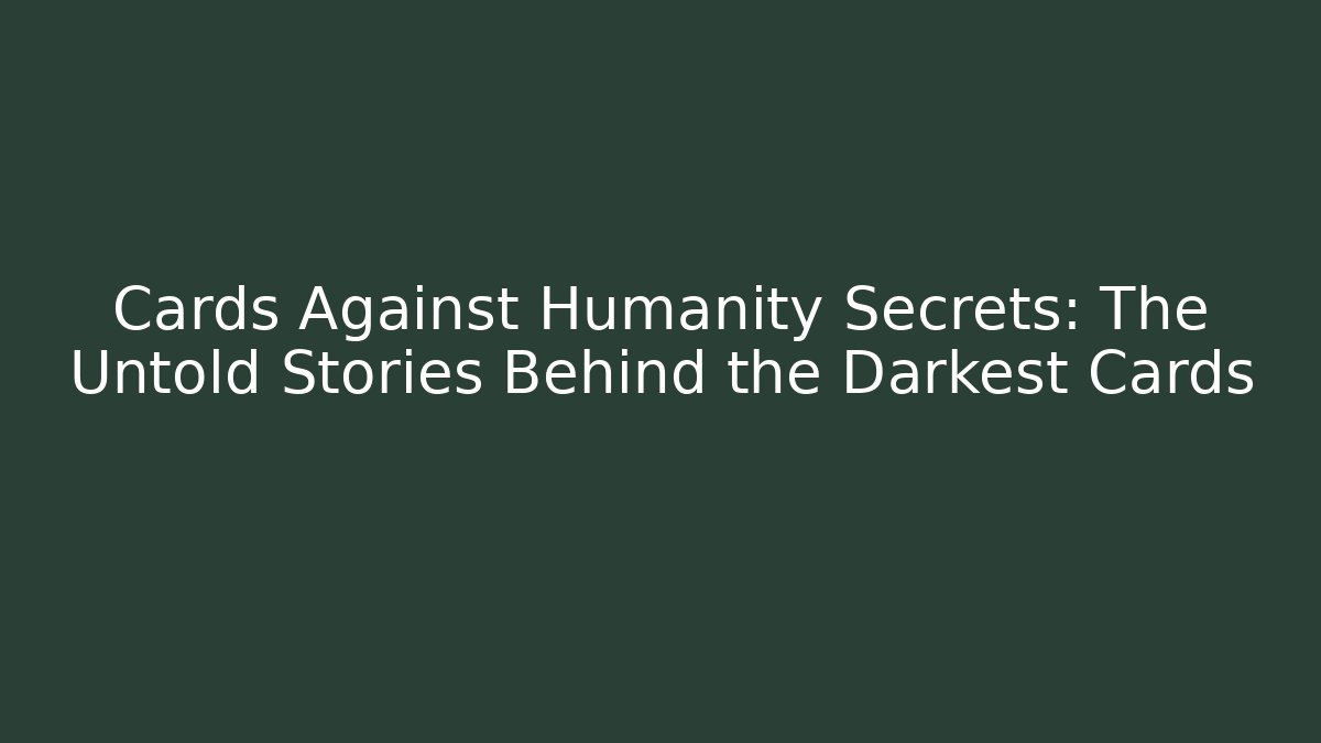 Cards Against Humanity Secrets: The Untold Stories Behind the Darkest Cards