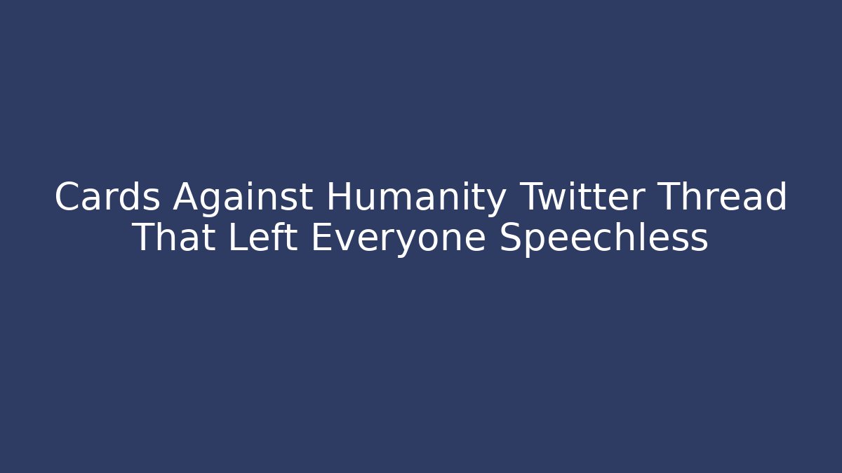 Cards Against Humanity Twitter Thread That Left Everyone Speechless