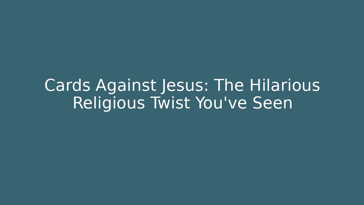 Cards Against Jesus: The Hilarious Religious Twist You've Seen - Critter Realm