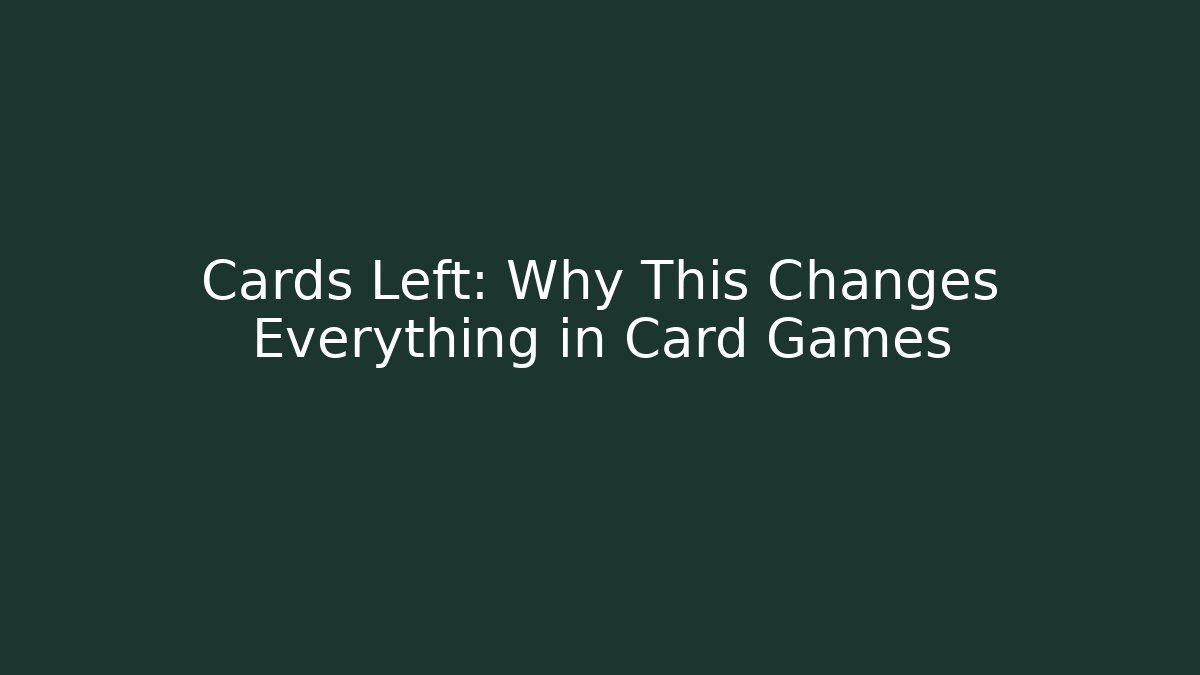 Cards Left: Why This Changes Everything in Card Games - Critter Realm