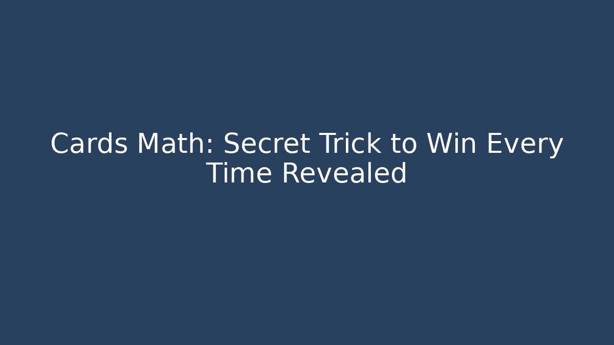 Cards Math: Secret Trick to Win Every Time Revealed