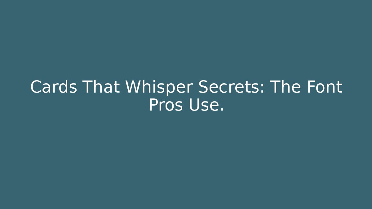 Cards That Whisper Secrets: The Font Pros Use.