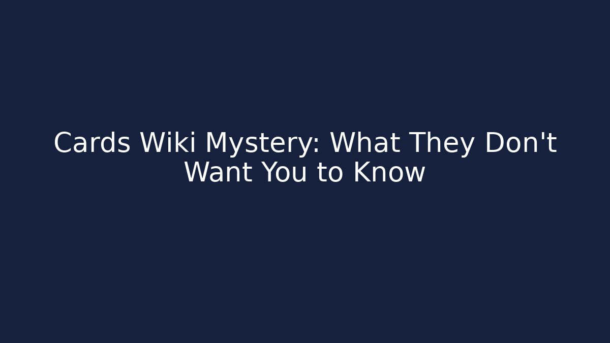 Cards Wiki Mystery: What They Don't Want You to Know