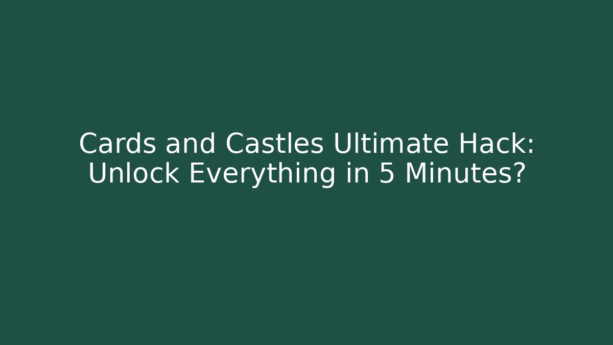 Cards and Castles Ultimate Hack: Unlock Everything in 5 Minutes?