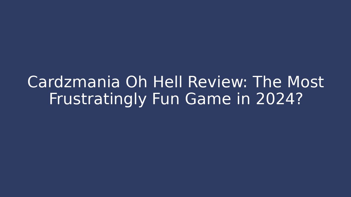 Cardzmania Oh Hell Review: The Most Frustratingly Fun Game in 2024?
