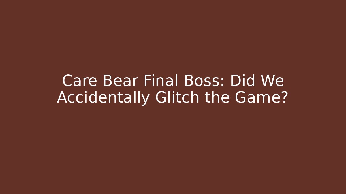 Care Bear Final Boss: Did We Accidentally Glitch the Game? - Critter Realm