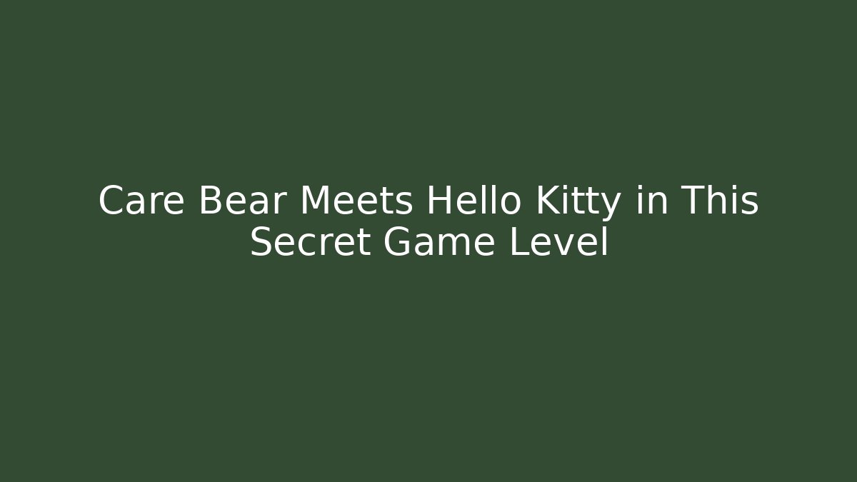 Care Bear Meets Hello Kitty in This Secret Game Level - Critter Realm