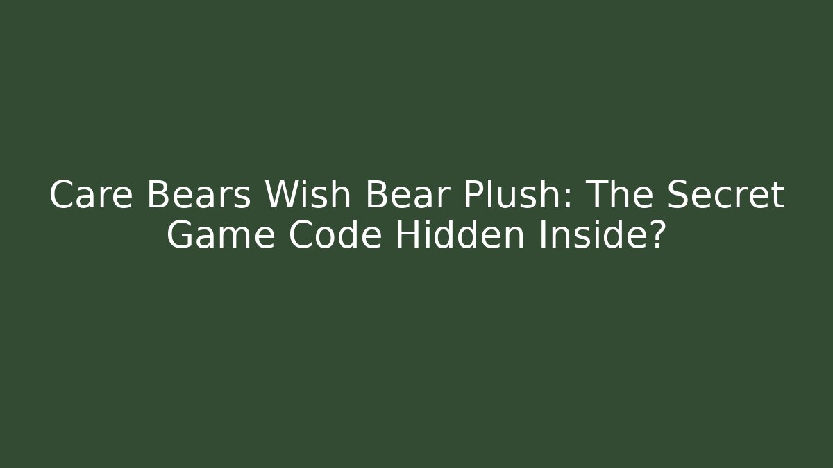 Care Bears Wish Bear Plush: The Secret Game Code Hidden Inside?