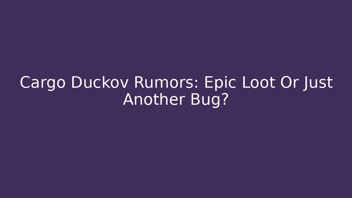 Cargo Duckov Rumors: Epic Loot Or Just Another Bug? - Critter Realm
