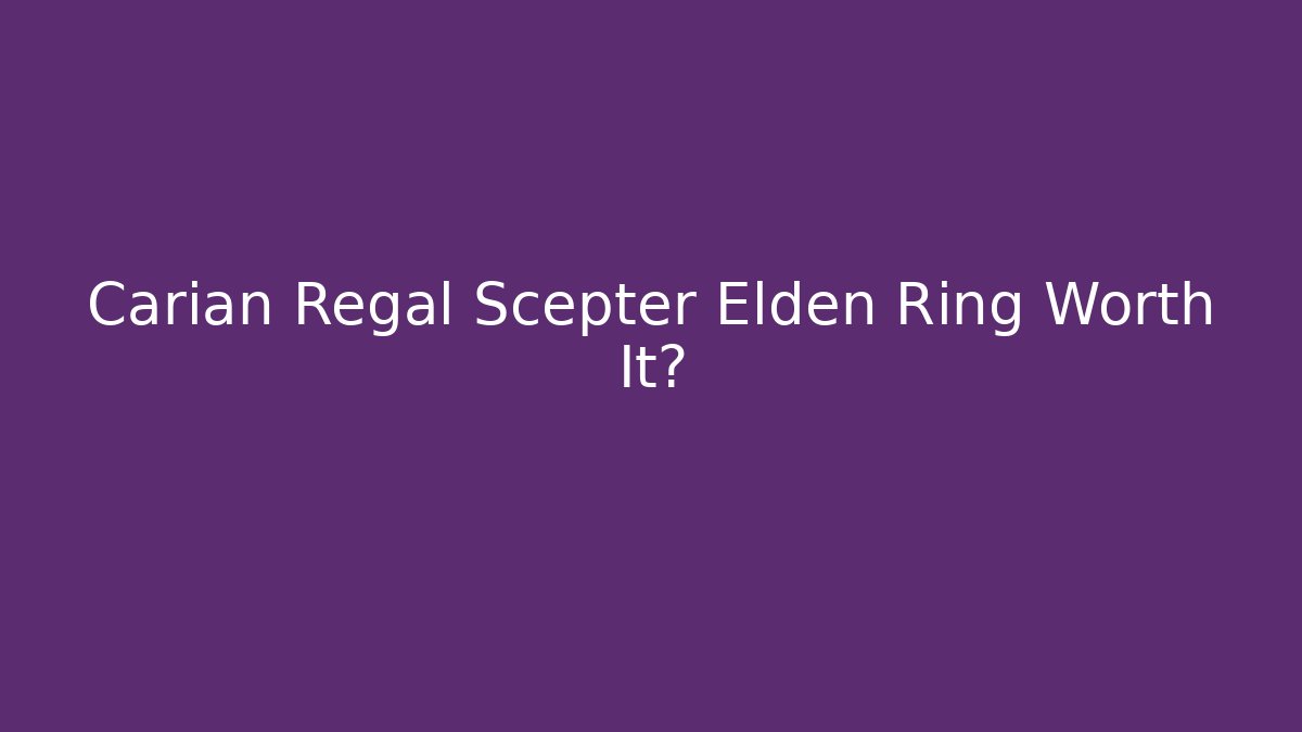 Carian Regal Scepter Elden Ring Worth It?