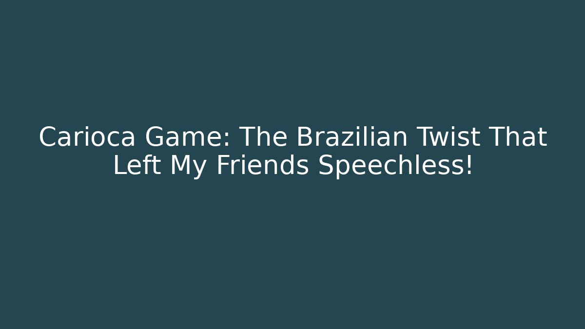 Carioca Game: The Brazilian Twist That Left My Friends Speechless!