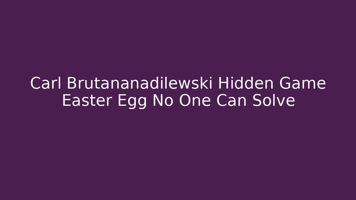Carl Brutananadilewski Hidden Game Easter Egg No One Can Solve - Critter Realm