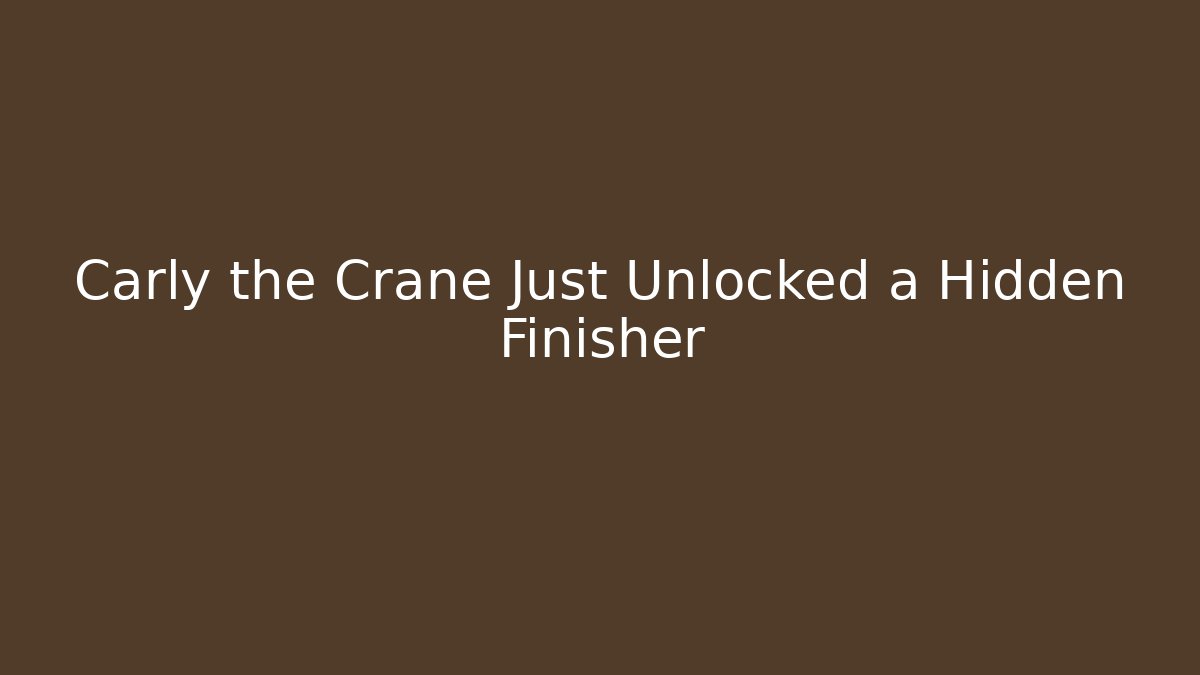 Carly the Crane Just Unlocked a Hidden Finisher