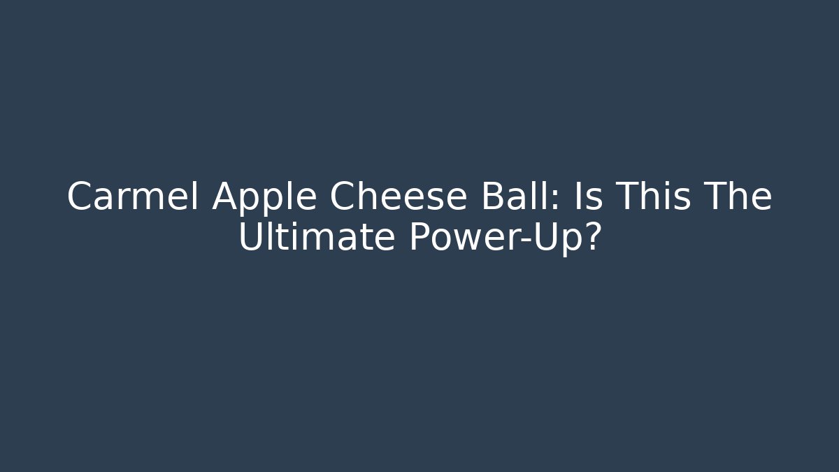 Carmel Apple Cheese Ball: Is This The Ultimate Power-Up?