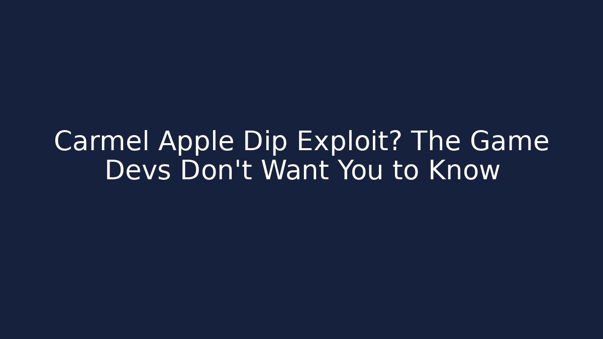Carmel Apple Dip Exploit? The Game Devs Don't Want You to Know