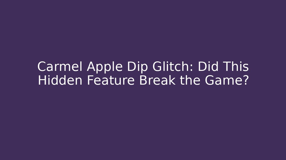 Carmel Apple Dip Glitch: Did This Hidden Feature Break the Game?