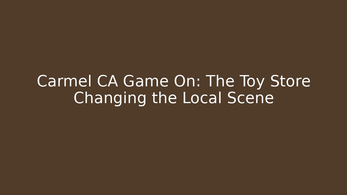 Carmel CA Game On: The Toy Store Changing the Local Scene - Critter Realm
