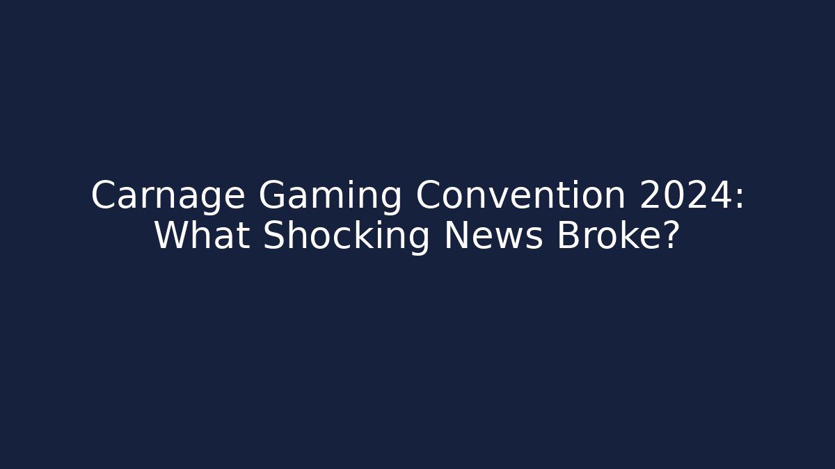 Carnage Gaming Convention 2024: What Shocking News Broke?