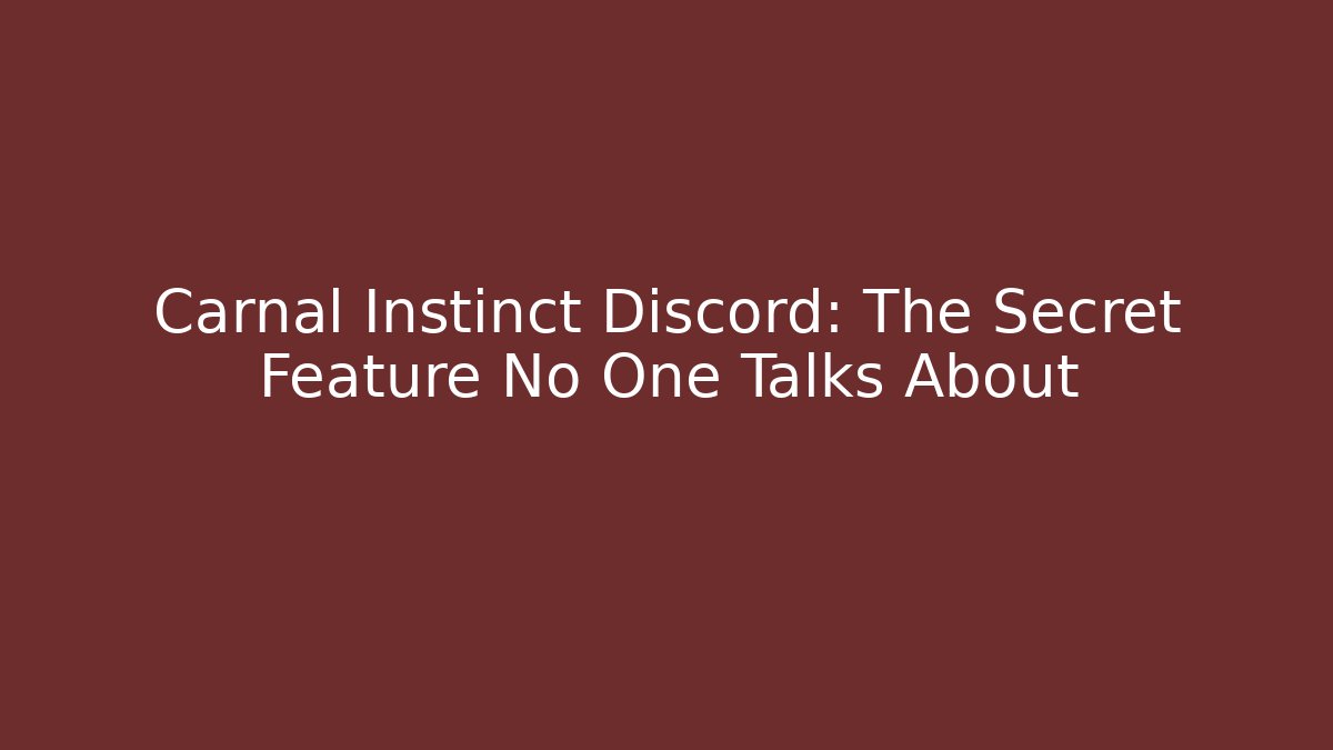 Carnal Instinct Discord: The Secret Feature No One Talks About