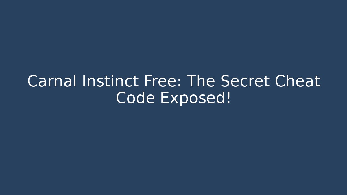 Carnal Instinct Free: The Secret Cheat Code Exposed!