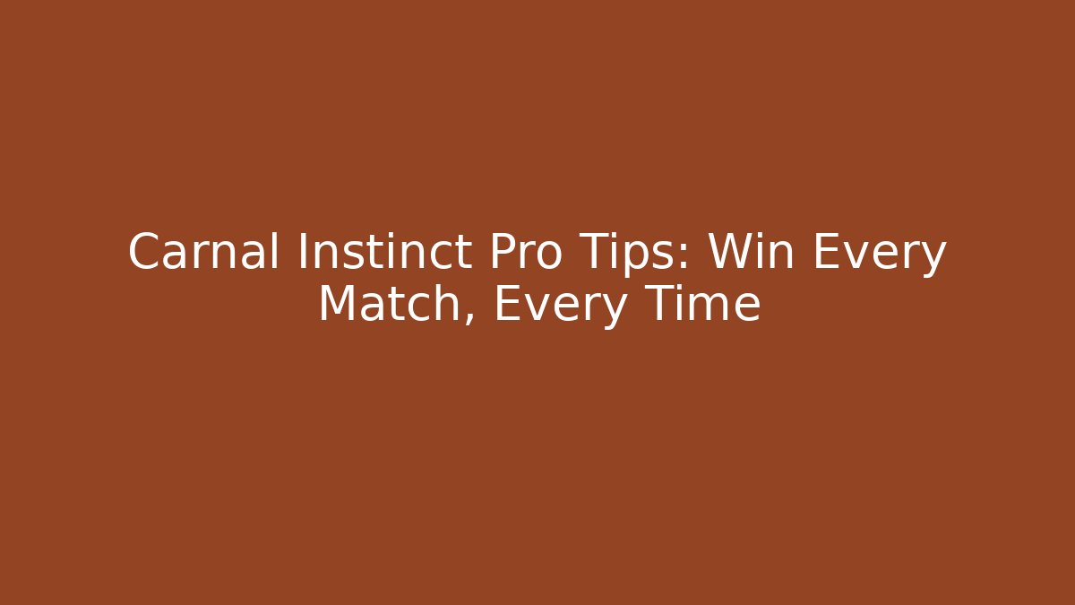 Carnal Instinct Pro Tips: Win Every Match, Every Time