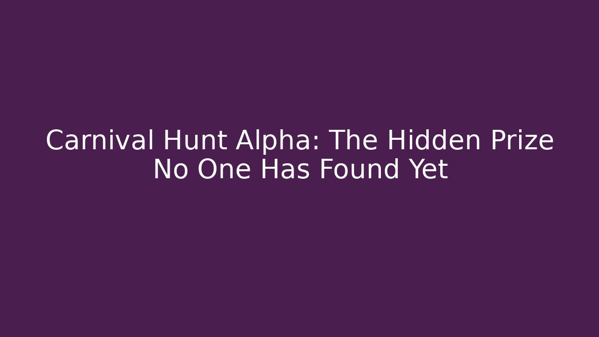Carnival Hunt Alpha: The Hidden Prize No One Has Found Yet