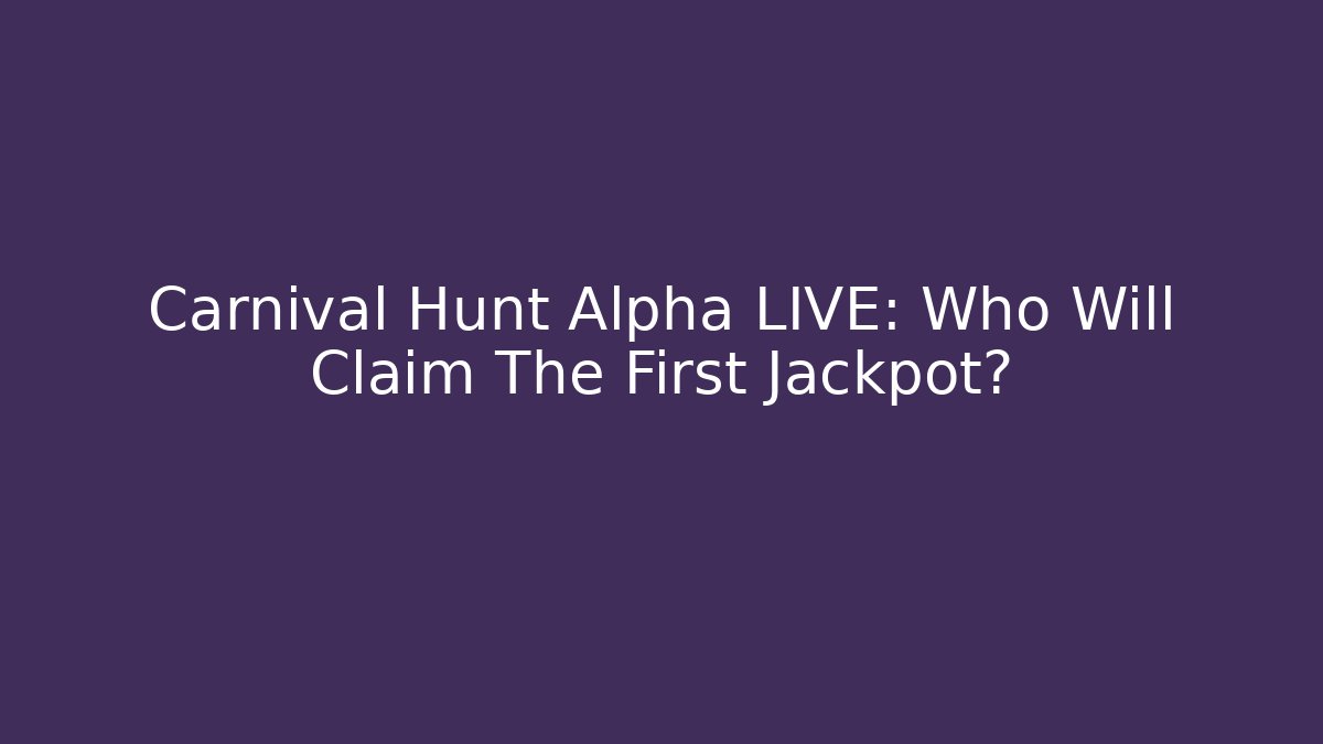 Carnival Hunt Alpha LIVE: Who Will Claim The First Jackpot?