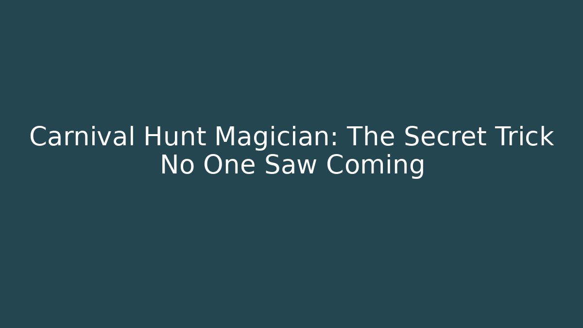 Carnival Hunt Magician: The Secret Trick No One Saw Coming