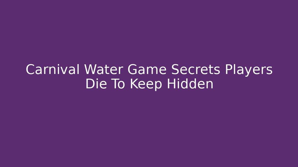 Carnival Water Game Secrets Players Die To Keep Hidden
