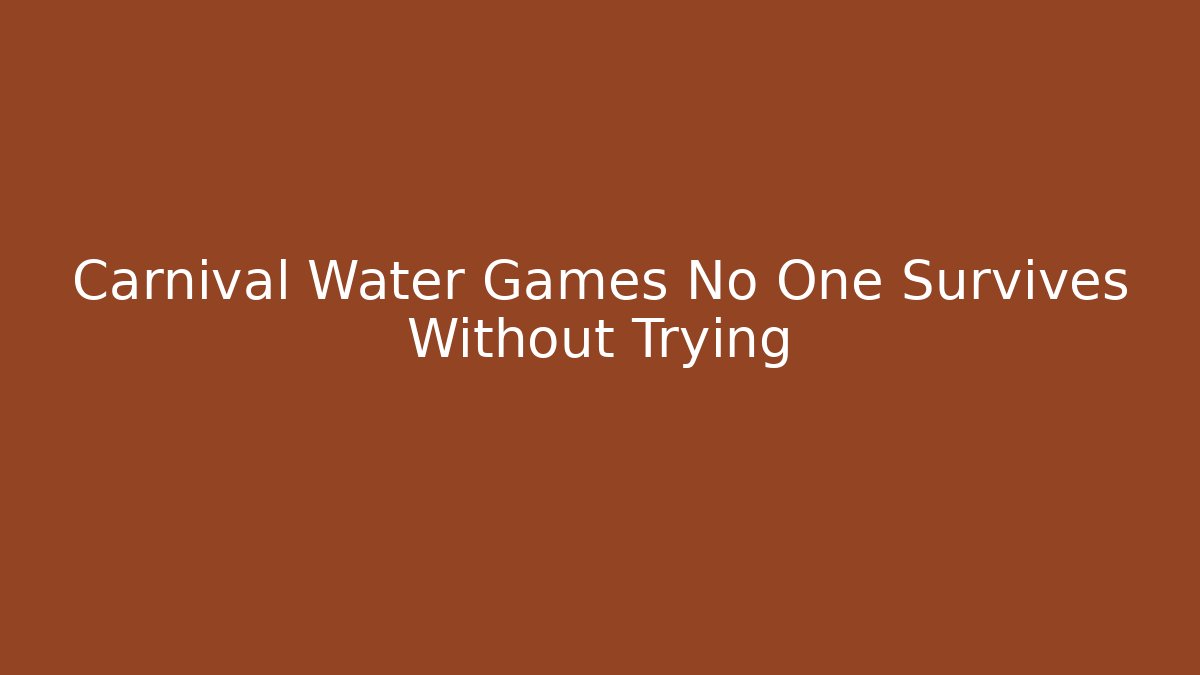 Carnival Water Games No One Survives Without Trying